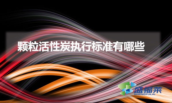 顆粒活性炭執行標準有哪些